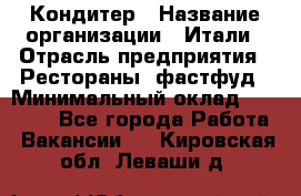 Кондитер › Название организации ­ Итали › Отрасль предприятия ­ Рестораны, фастфуд › Минимальный оклад ­ 35 000 - Все города Работа » Вакансии   . Кировская обл.,Леваши д.